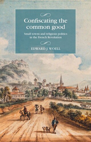 Confiscating the common good: Small towns and religious politics in the French Revolution (PDF/EPUB Version)