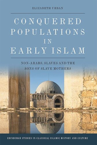 Conquered Populations in Early Islam: Non-Arabs, Slaves and the Sons of Slave Mothers (PDF/EPUB Version)