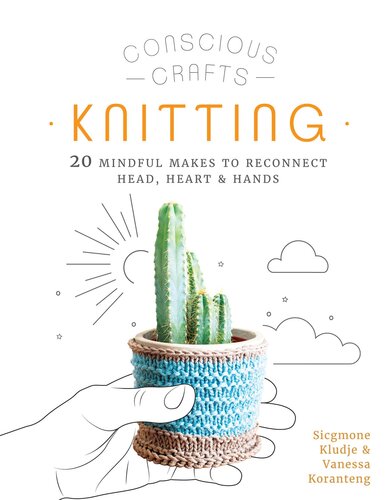 Conscious Crafts: Knitting: 20 mindful makes to reconnect head, heart & hands (PDF/EPUB Version)