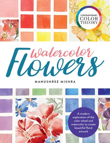 Contemporary Color Theory: Watercolor Flowers: A Modern Exploration of the Color Wheel and Watercolor to Create Beautiful Floral Artwork (PDF/EPUB Version)