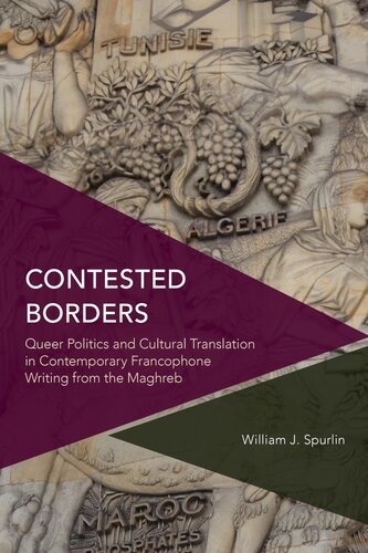 Contested Borders: Queer Politics and Cultural Translation in Contemporary Francophone Writing from the Maghreb (Critical Perspectives on Theory, Culture and Politics) (PDF/EPUB Version)