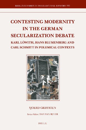 Contesting Modernity in the German Secularization Debate: Karl Löwith, Hans Blumenberg and Carl Schmitt in Polemical Contexts (PDF/EPUB Version)