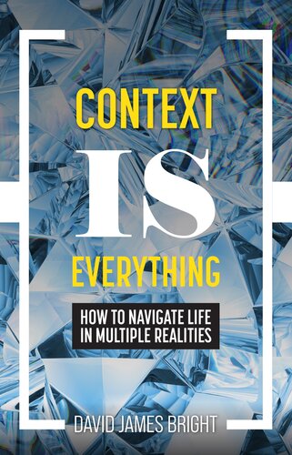 Context Is Everything: How to Navigate Life in Multiple Realities (PDF/EPUB Version)