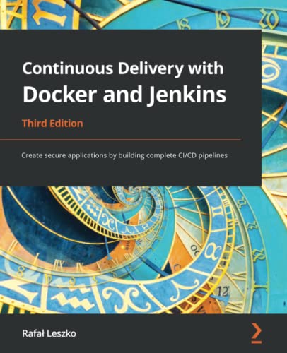 Continuous Delivery with Docker and Jenkins: Create secure applications by building complete CI/CD pipelines (PDF/EPUB Version)