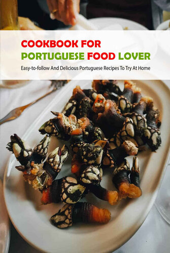 Cookbook For Portuguese Food Lover: Easy-to-follow And Delicious Portuguese Recipes To Try At Home (PDF/EPUB Version)