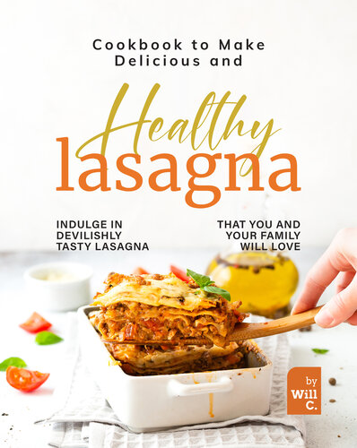 Cookbook to Make Delicious and Healthy Lasagna: Indulge in Devilishly Tasty Lasagna That You and Your Family will Love (PDF/EPUB Version)