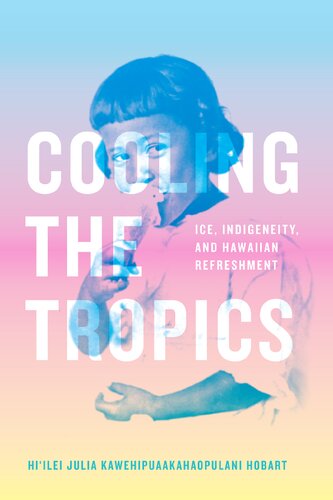 Cooling the Tropics: Ice, Indigeneity, and Hawaiian Refreshment (PDF/EPUB Version)