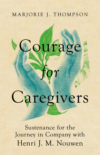 Courage for Caregivers: Sustenance for the Journey in Company with Henri J. M. Nouwen (PDF/EPUB Version)