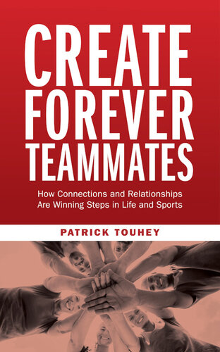Create Forever Teammates: How Connections and Relationships Are Winning Steps in Life and Sports (PDF/EPUB Version)