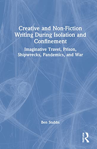 Creative and Non-Fiction Writing During Isolation and Confinement: Imaginative Travel, Prison, Shipwrecks, Pandemics, and War (PDF/EPUB Version)