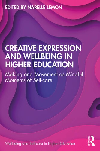 Creative Expression and Wellbeing in Higher Education: Making and Movement as Mindful Moments of Self-care (PDF/EPUB Version)