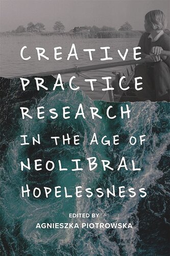 Creative Practice Research in the Age of Neoliberal Hopelessness (PDF/EPUB Version)