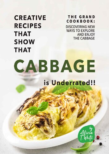 Creative Recipes That Show That Cabbage is Underrated!!: The Grand Cookbook: Discovering New Ways to Explore and Enjoy the Cabbage (PDF/EPUB Version)
