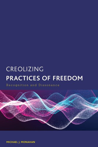 Creolizing Practices of Freedom: Recognition and Dissonance (Creolizing the Canon) (PDF/EPUB Version)