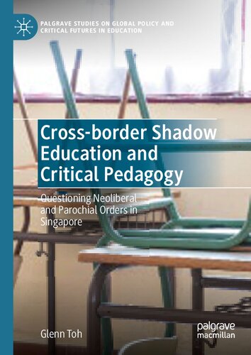 Cross-border Shadow Education and Critical Pedagogy: Questioning Neoliberal and Parochial Orders in Singapore (Palgrave Studies on Global Policy and Critical Futures in Education) (PDF/EPUB Version)