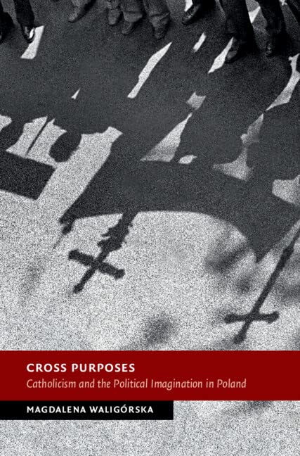 Cross Purposes: Catholicism and the Political Imagination in Poland (PDF/EPUB Version)