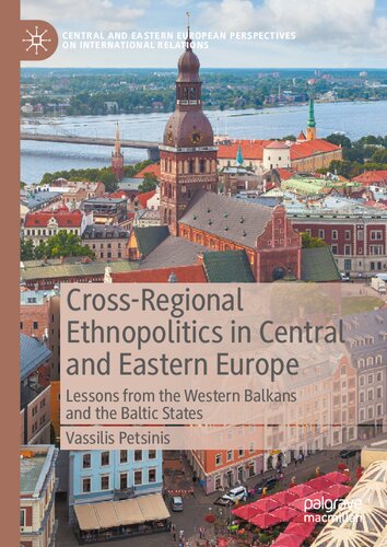 Cross-Regional Ethnopolitics in Central and Eastern Europe: Lessons from the Western Balkans and the Baltic States (Central and Eastern European Perspectives on International Relations) (PDF/EPUB Version)