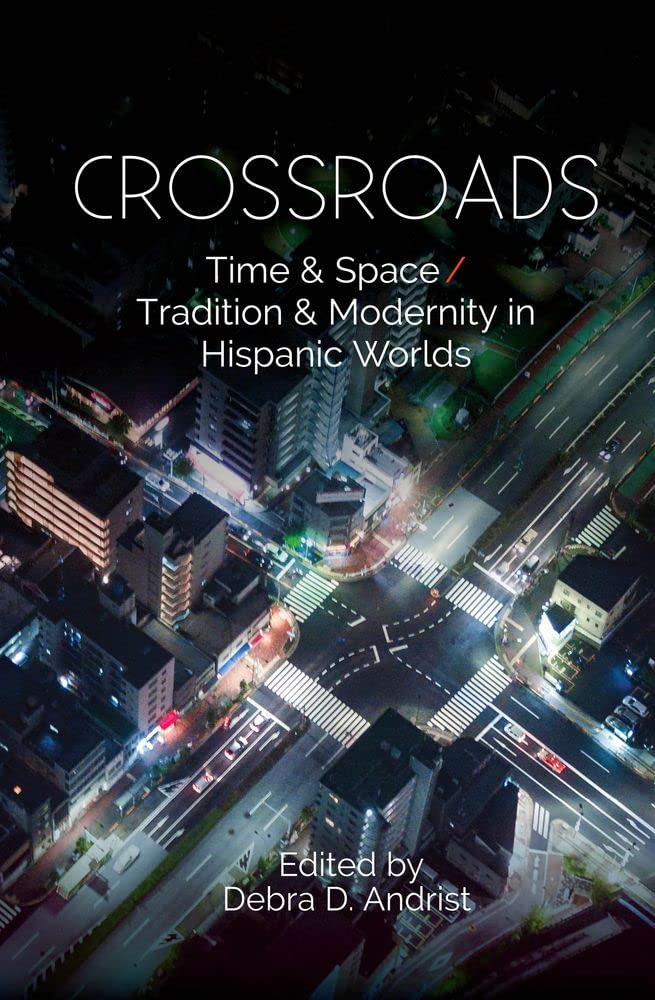 Crossroads: Time & Space / Tradition & Modernity in Hispanic Worlds (PDF/EPUB Version)