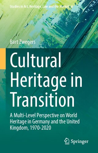 Cultural Heritage in Transition: A Multi-Level Perspective on World Heritage in Germany and the United Kingdom, 1970-2020 (Studies in Art, Heritage, Law and the Market, 4) (PDF/EPUB Version)