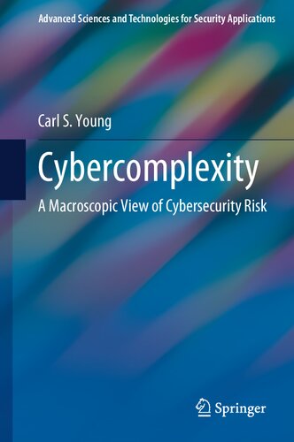 Cybercomplexity: A Macroscopic View of Cybersecurity Risk (Advanced Sciences and Technologies for Security Applications) (PDF/EPUB Version)