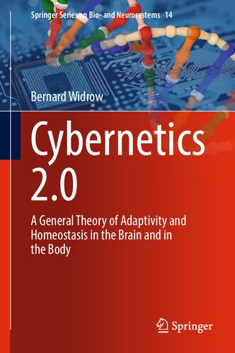 Cybernetics 2.0: A General Theory of Adaptivity and Homeostasis in the Brain and in the Body (Springer Series on Bio- and Neurosystems, 14) (PDF/EPUB Version)