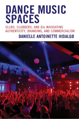 Dance Music Spaces: Clubs, Clubbers, and DJs Navigating Authenticity, Branding, and Commercialism (PDF/EPUB Version)