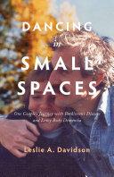 Dancing in Small Spaces: One Couple’s Journey with Parkinson’s Disease and Lewy Body Dementia (PDF/EPUB Version)