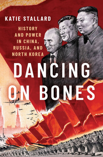 Dancing on Bones: History and Power in China, Russia, and North Korea (PDF/EPUB Version)