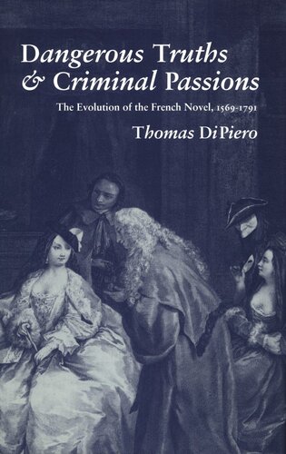 Dangerous Truths and Criminal Passions: The Evolution of the French Novel, 1569-1791 (PDF/EPUB Version)