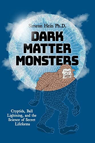 Dark Matter Monsters: Cryptids, Ball Lightning, and the Science of Secret Lifeforms (PDF/EPUB Version)