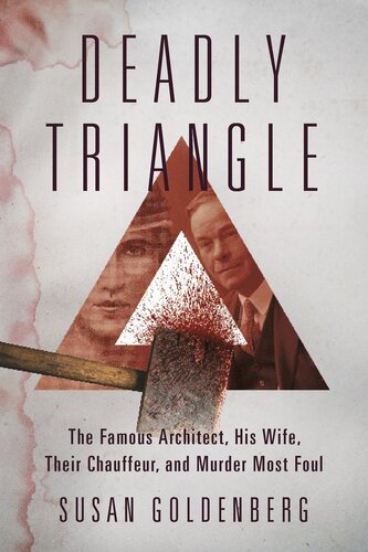 Deadly Triangle: The Famous Architect, His Wife, Their Chauffeur, and Murder Most Foul (PDF/EPUB Version)