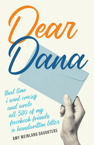Dear Dana: That time I went crazy and wrote all 580 of my Facebook friends a handwritten letter (PDF/EPUB Version)