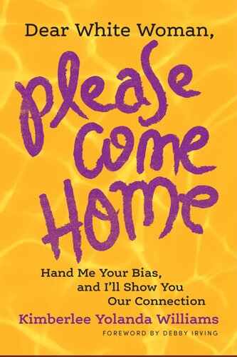 Dear White Woman, Please Come Home: Hand Me Your Bias, and I'll Show You Our Connection (PDF/EPUB Version)