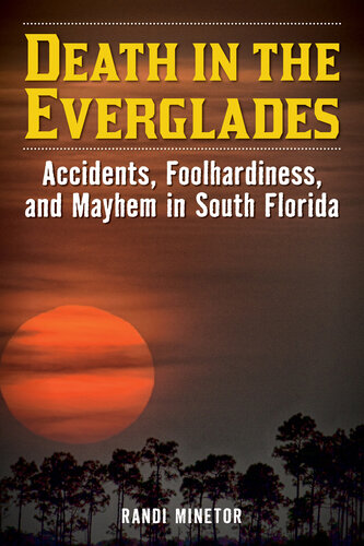 Death in the Everglades: Accidents, Foolhardiness, and Mayhem in South Florida (PDF/EPUB Version)