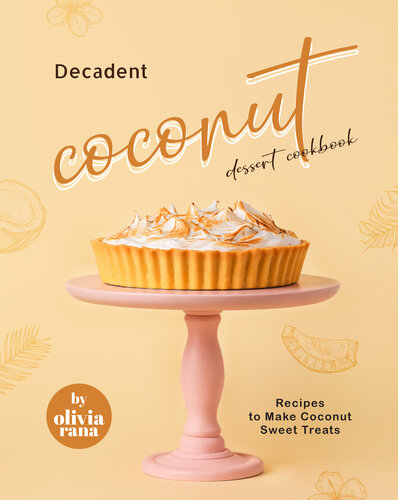 Decadent Coconut Dessert Cookbook: Recipes to Make Coconut Sweet Treats (PDF/EPUB Version)