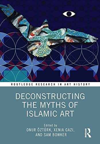 Deconstructing the Myths of Islamic Art (PDF/EPUB Version)