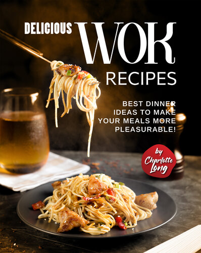 Delicious Wok Recipes: Best Dinner Ideas to Make Your Meals More Pleasurable! (PDF/EPUB Version)