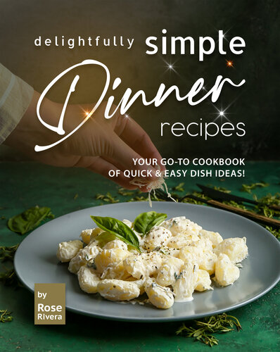 Delightfully Simple Dinner Recipes: Your Go-To Cookbook of Quick & Easy Dish Ideas! (PDF/EPUB Version)