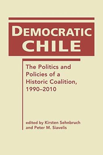 Democratic Chile: The Politics and Policies of a Historic Coalition, 1990–2010 (PDF/EPUB Version)