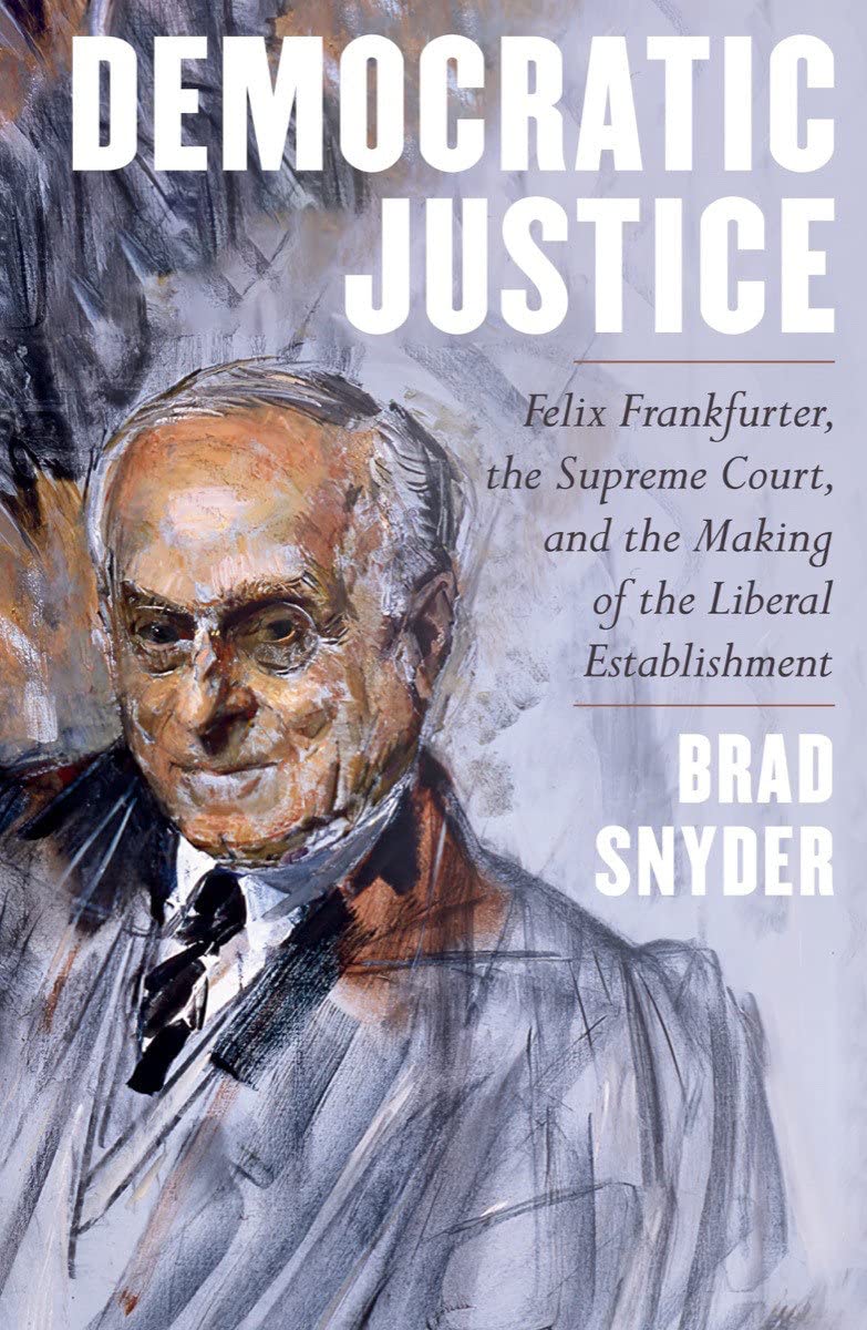 Democratic Justice: Felix Frankfurter, the Supreme Court, and the Making of the Liberal Establishment (PDF/EPUB Version)