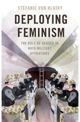 Deploying Feminism: The Role of Gender in NATO Military Operations (BRIDGING THE GAP SERIES) (PDF/EPUB Version)