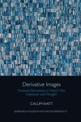 Derivative Images: Financial Derivatives in French Film, Literature and Thought (Edinburgh Studies in Film and Intermediality) (PDF/EPUB Version)