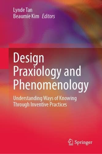 Design Praxiology and Phenomenology: Understanding Ways of Knowing through Inventive Practices (PDF/EPUB Version)