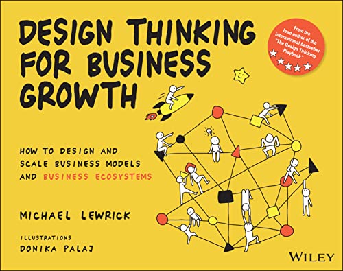 Design Thinking for Business Growth: How to Design and Scale Business Models and Business Ecosystems (Design Thinking Series) (PDF/EPUB Version)