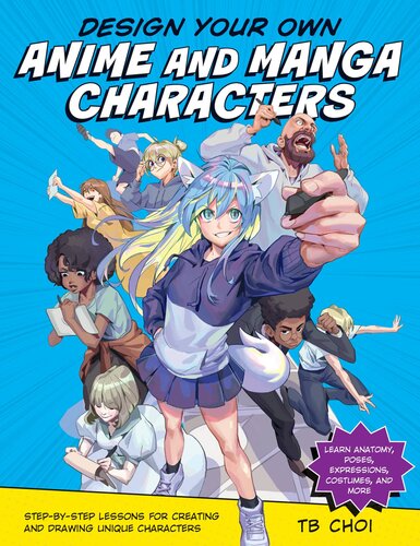 Design Your Own Anime and Manga Characters: Step-by-Step Lessons for Creating and Drawing Unique Characters - Learn Anatomy, Poses, Expressions, Costumes, and More (PDF/EPUB Version)