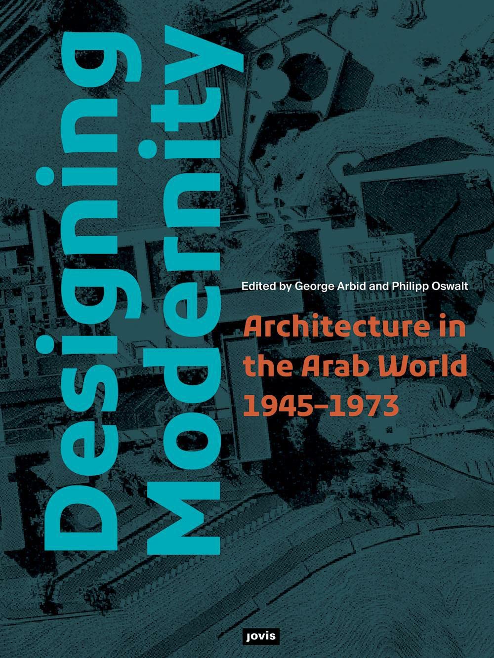 Designing Modernity: Architecture in the Arab World 1945-1973 (PDF/EPUB Version)