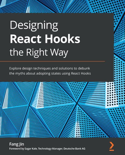 Designing React Hooks the Right Way: Explore design techniques and solutions to debunk the myths about adopting states using React Hooks (PDF/EPUB Version)