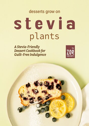 Desserts Grow on Stevia Plants: A Stevia-Friendly Dessert Cookbook for Guilt-Free Indulgence (PDF/EPUB Version)