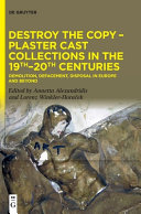Destroy the Copy: Plaster Cast Collections in the 19th-20th Centuries: Demolition, Defacement, Disposal in Europe and Beyond (PDF/EPUB Version)