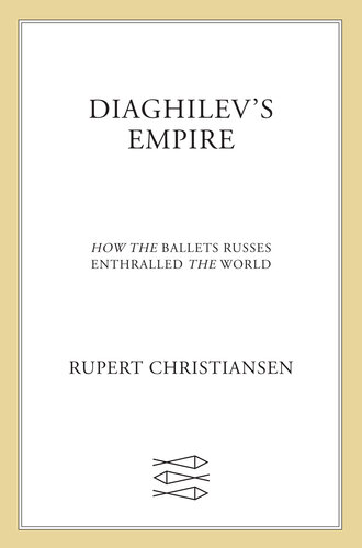 Diaghilev's Empire: How the Ballets Russes Enthralled the World (PDF/EPUB Version)